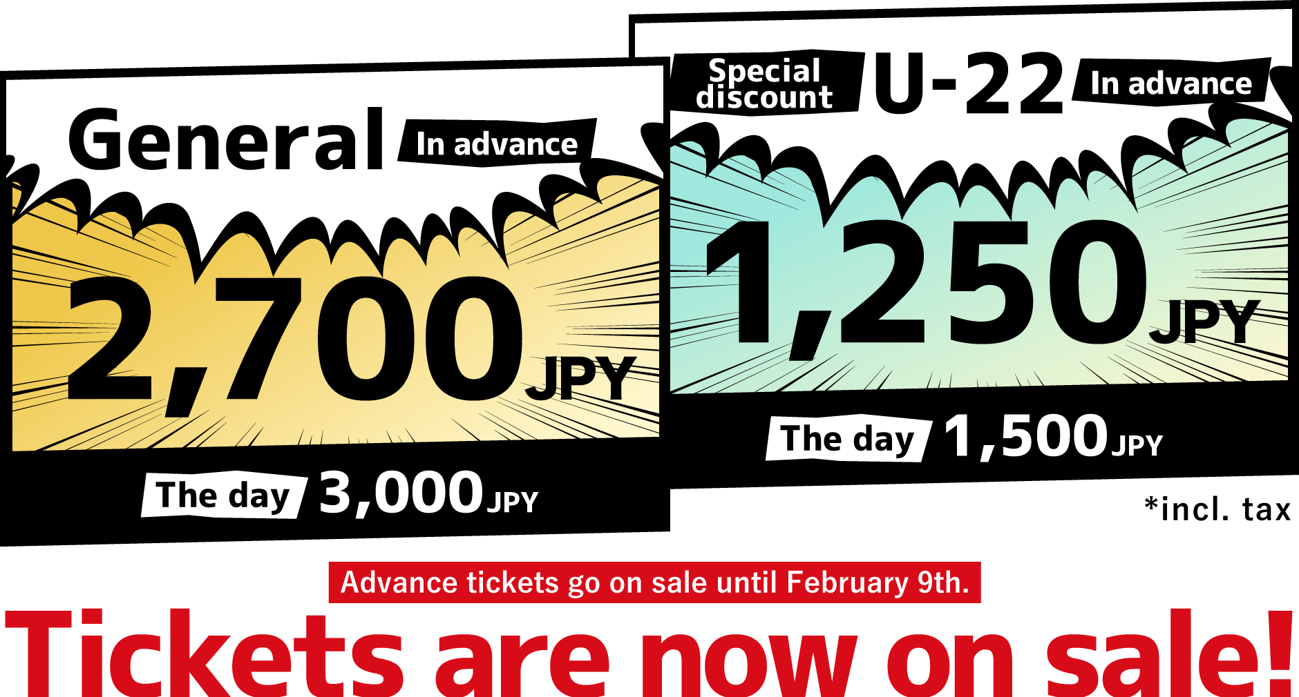 Tickets are now on sale! General ticket: 2,700 JPY (incl. tax) in advance, 3,000 JPY (incl. tax) on the day Special discount ticket (U-22): 1,250 JPY (incl. tax) in advance, 1,500 JPY (incl. tax) on the day Advance tickets go on sale until February 9th.