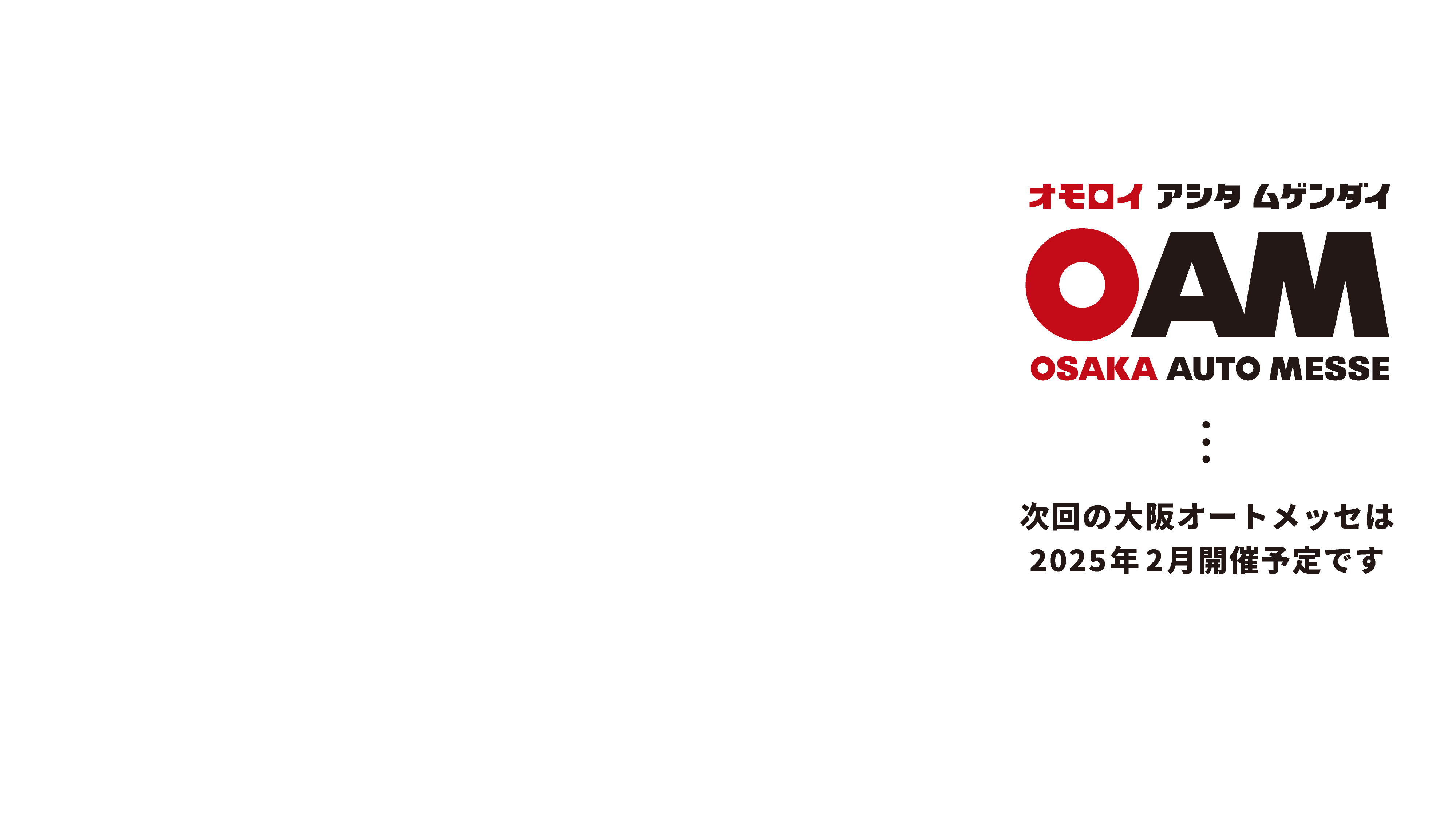 大阪オートメッセ / オモロイ アシタ ムゲンダイ / 次回の大阪オートメッセは2025年2月開催予定です。